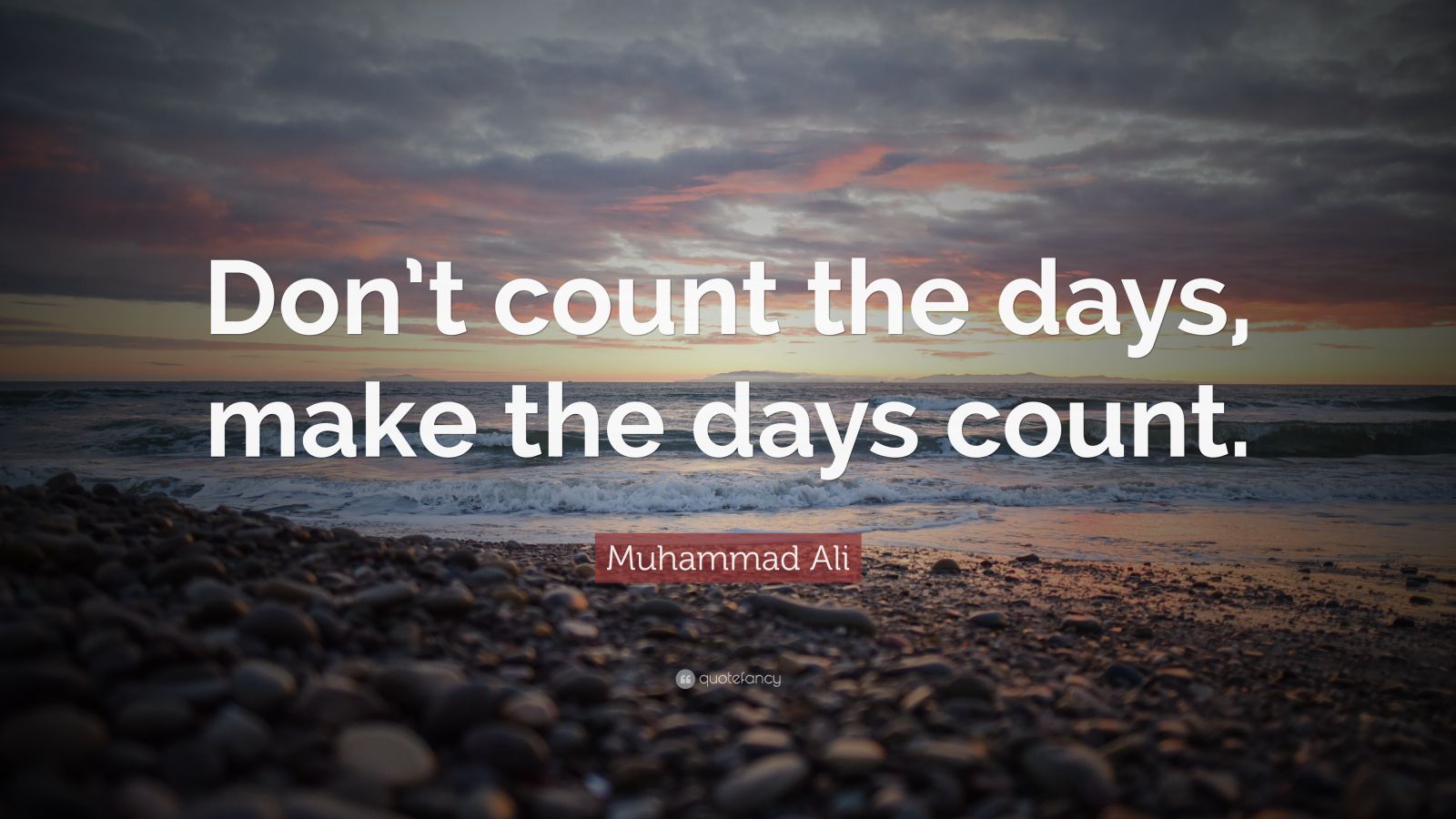 Muhammad Ali Quote: “Don’t count the days, make the days count.” (40