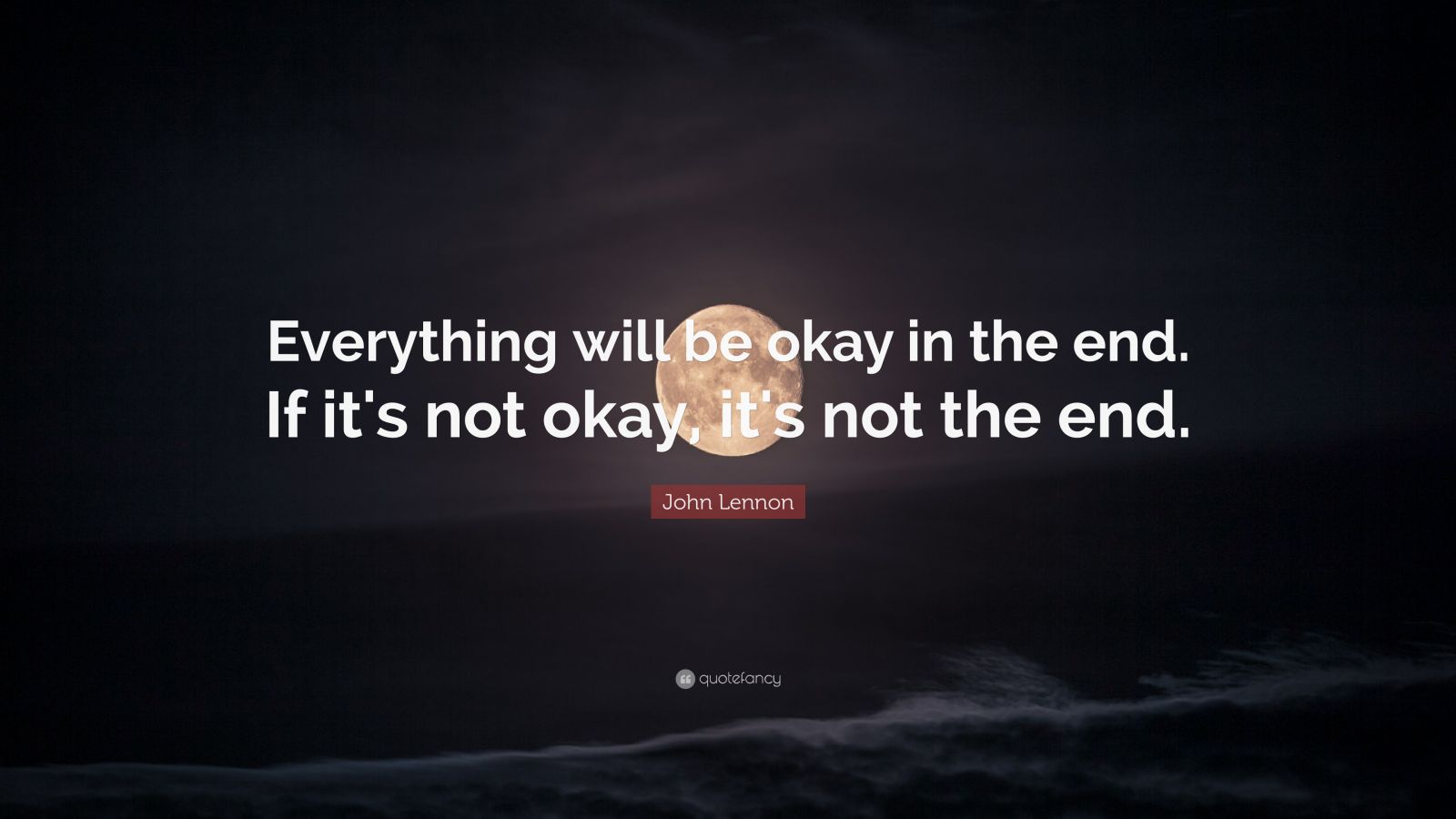 John Lennon Quote: “Everything Will Be Okay In The End. If It's Not ...