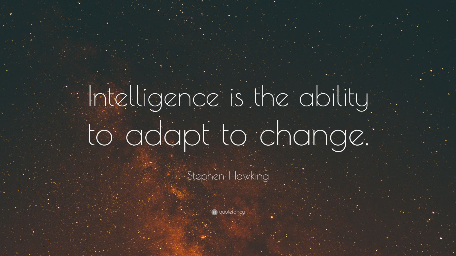 Stephen Hawking Quote: “Intelligence is the ability to adapt to change ...