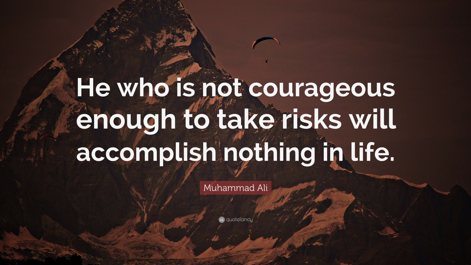 Muhammad Ali Quote: “He who is not courageous enough to take risks will ...