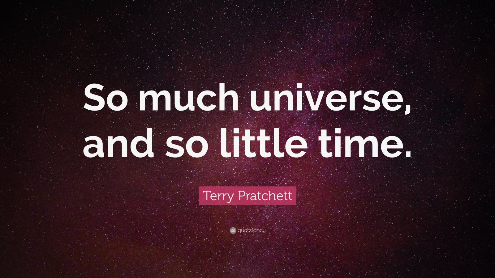 Terry Pratchett Quote: “So much universe, and so little time.” (22 ...