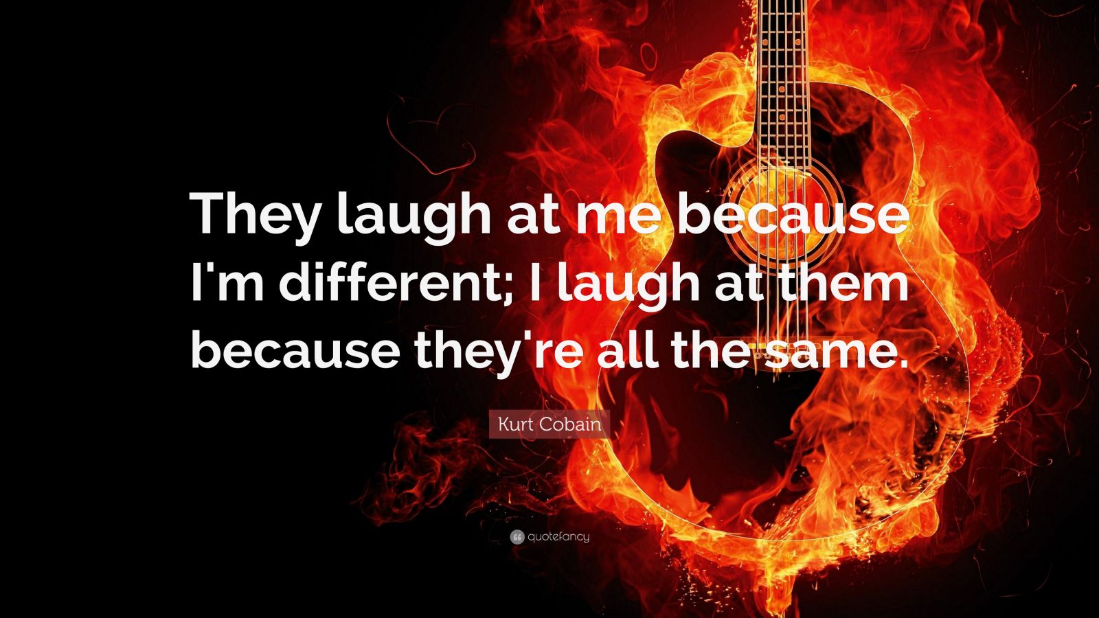 Kurt Cobain Quote: “They laugh at me because I'm different; I laugh at