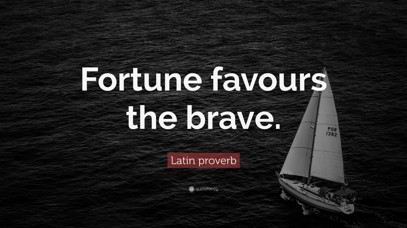 Latin proverb Quote: "Fortune favours the brave." (10 ...