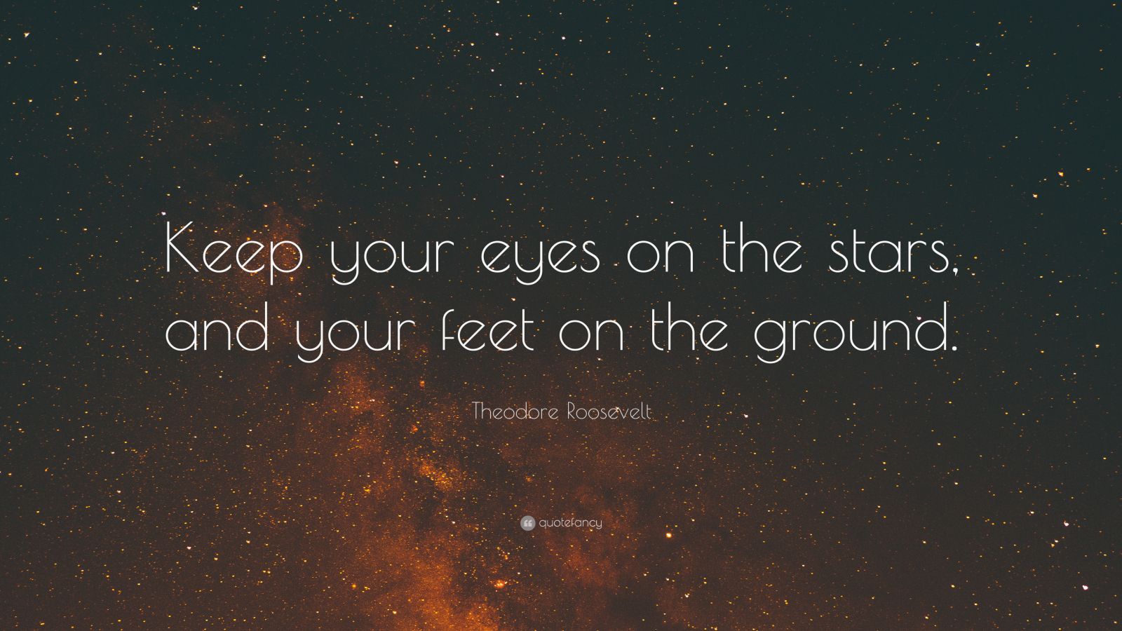 theodore-roosevelt-quote-keep-your-eyes-on-the-stars-and-your-feet