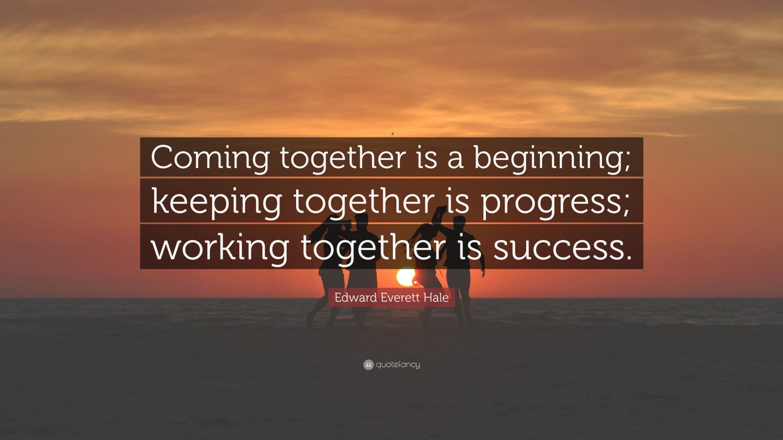 Edward Everett Hale Quote: “Coming together is a beginning; keeping ...