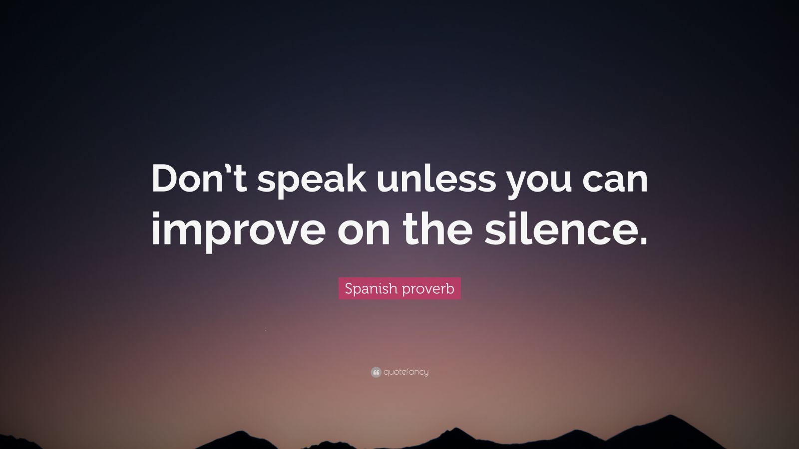 Spanish Proverb Quote: “don’t Speak Unless You Can Improve On The 