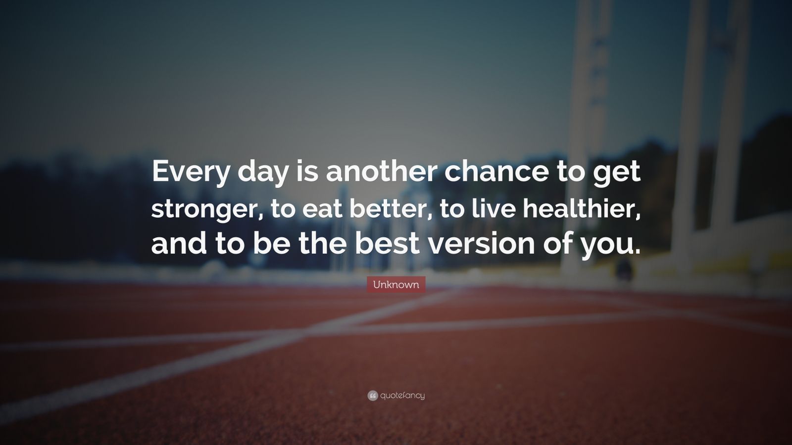 Unknown Quote: “Every day is another chance to get stronger, to eat ...