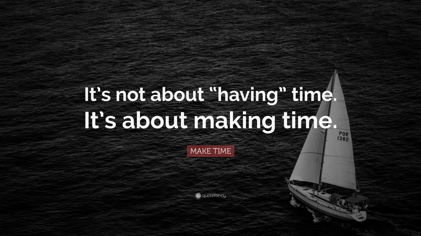 MAKE TIME Quote: “It’s not about “having” time. It’s about making time