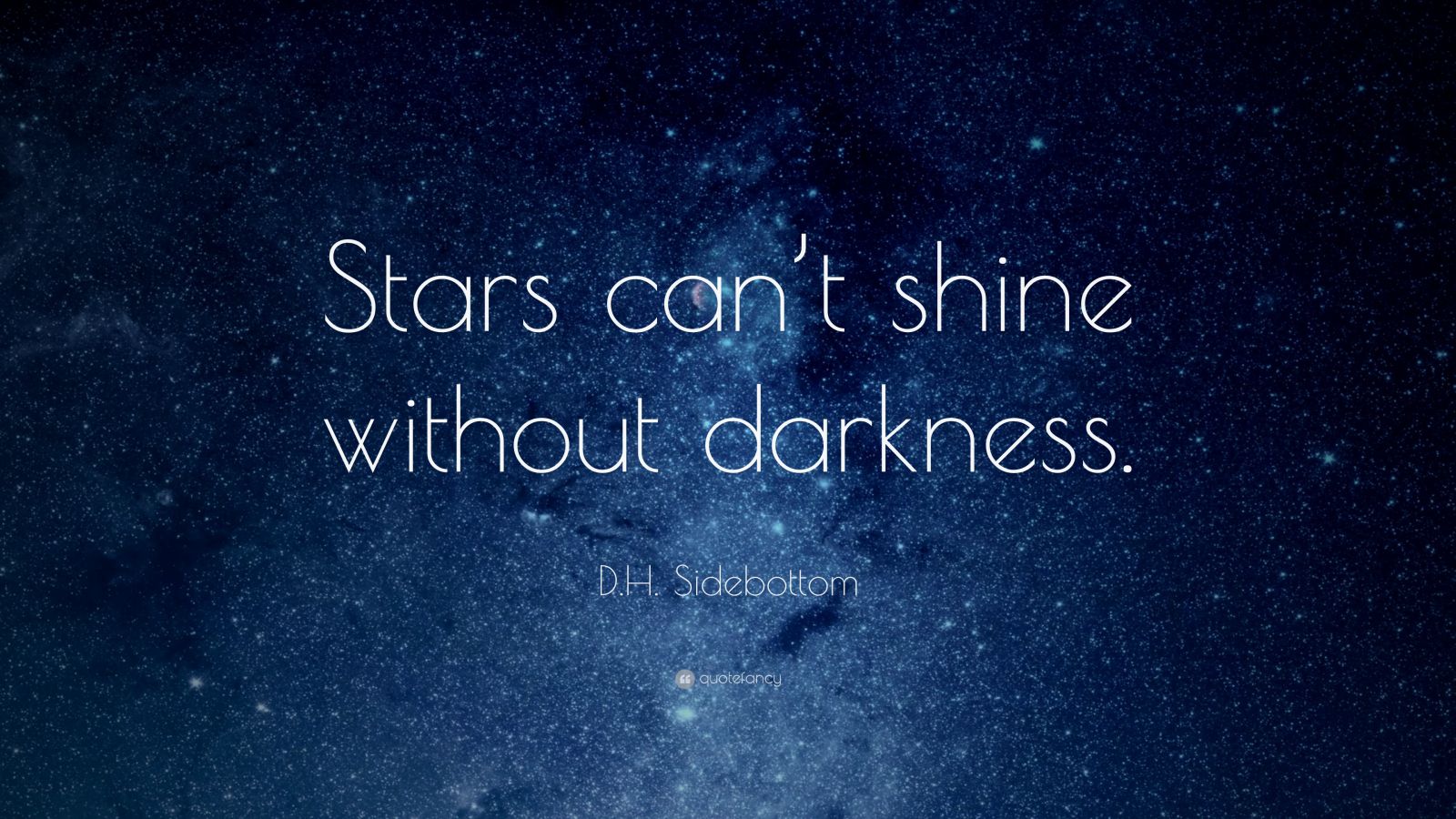 D.H. Sidebottom Quote: “Stars can’t shine without darkness.” (18 ...