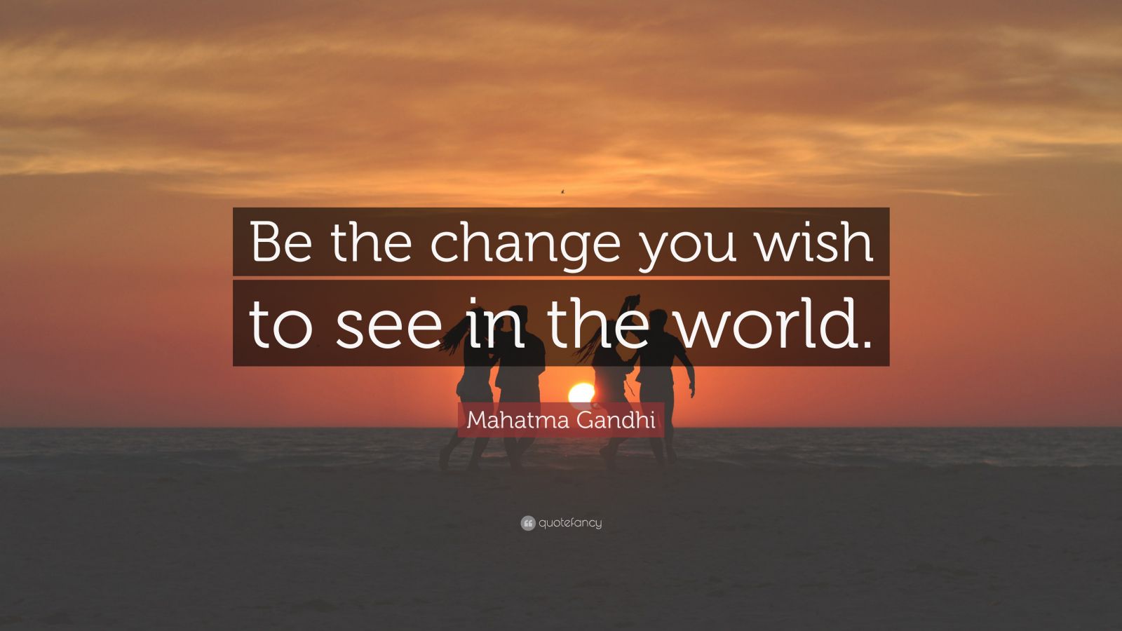 Mahatma Gandhi Quote: “Be the change you wish to see in the world.” (35 ...