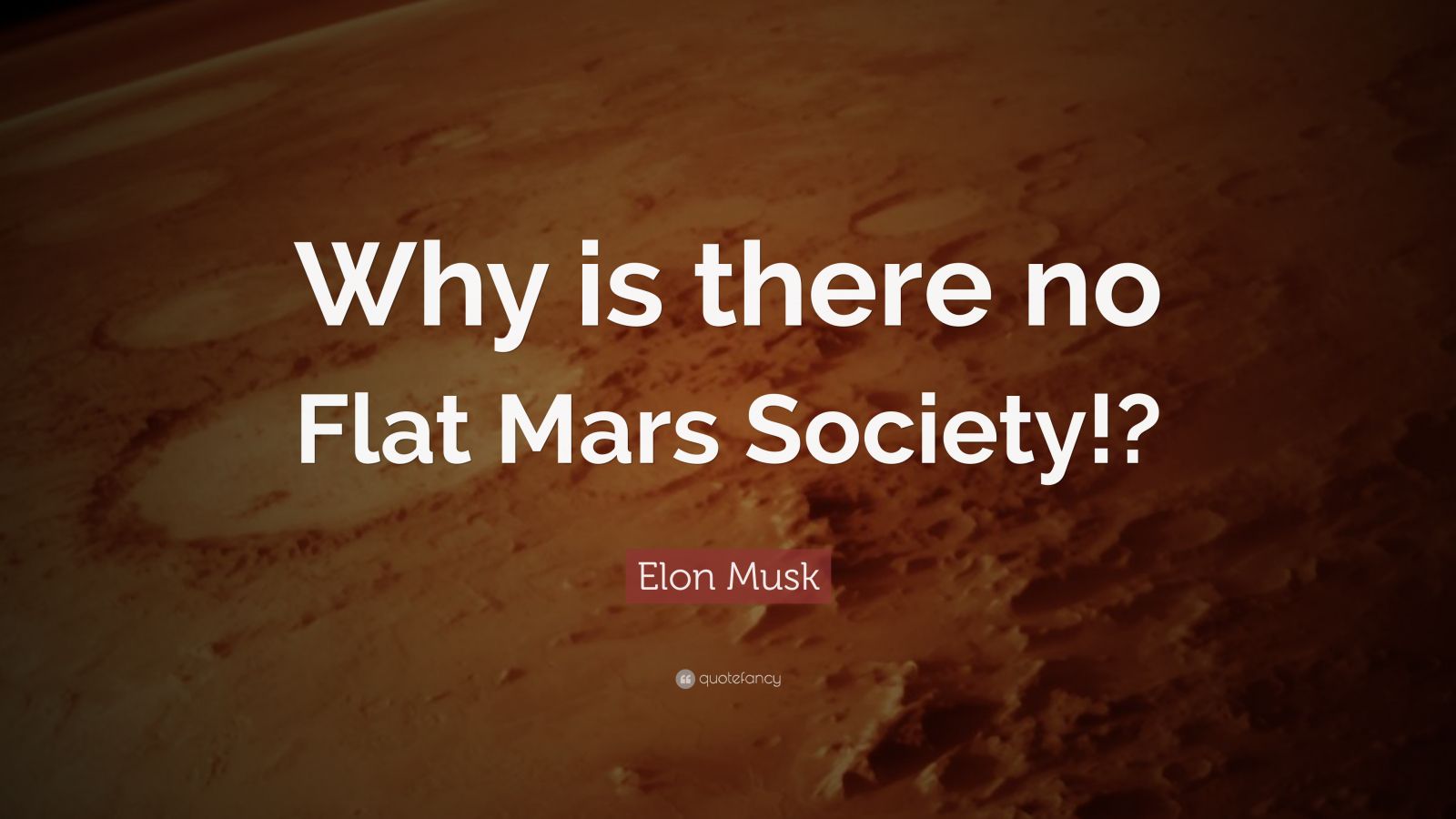 Elon Musk Quote: “Why is there no Flat Mars Society!?” (5 wallpapers