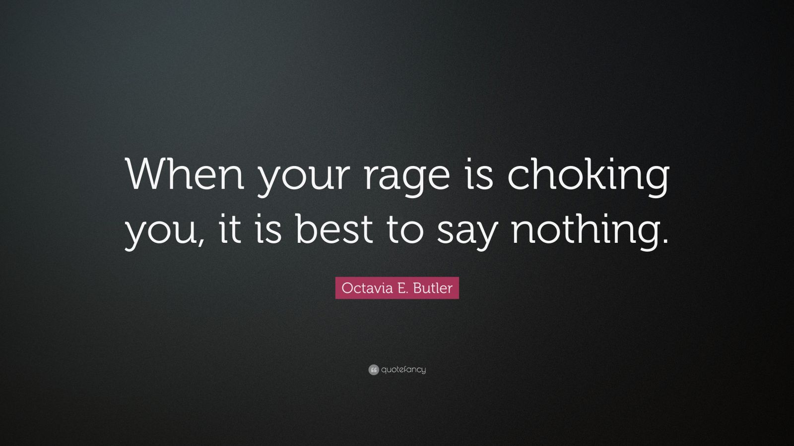 Octavia E. Butler Quote “When your rage is choking you, it is best to