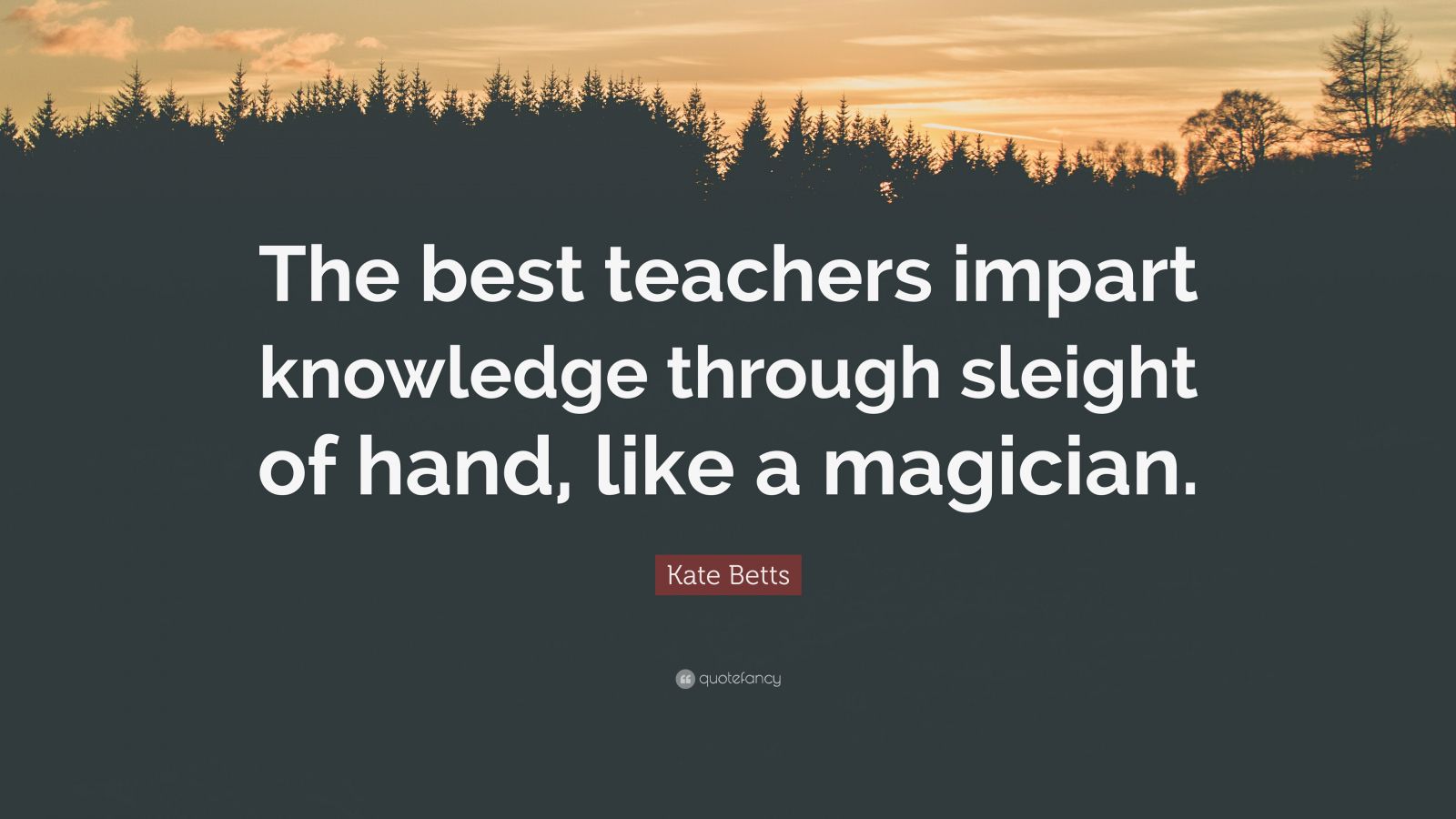 Kate Betts Quote: “The best teachers impart knowledge through sleight ...