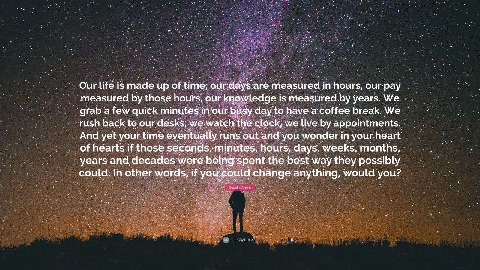 Cecelia Ahern Quote: “Our life is made up of time; our days are