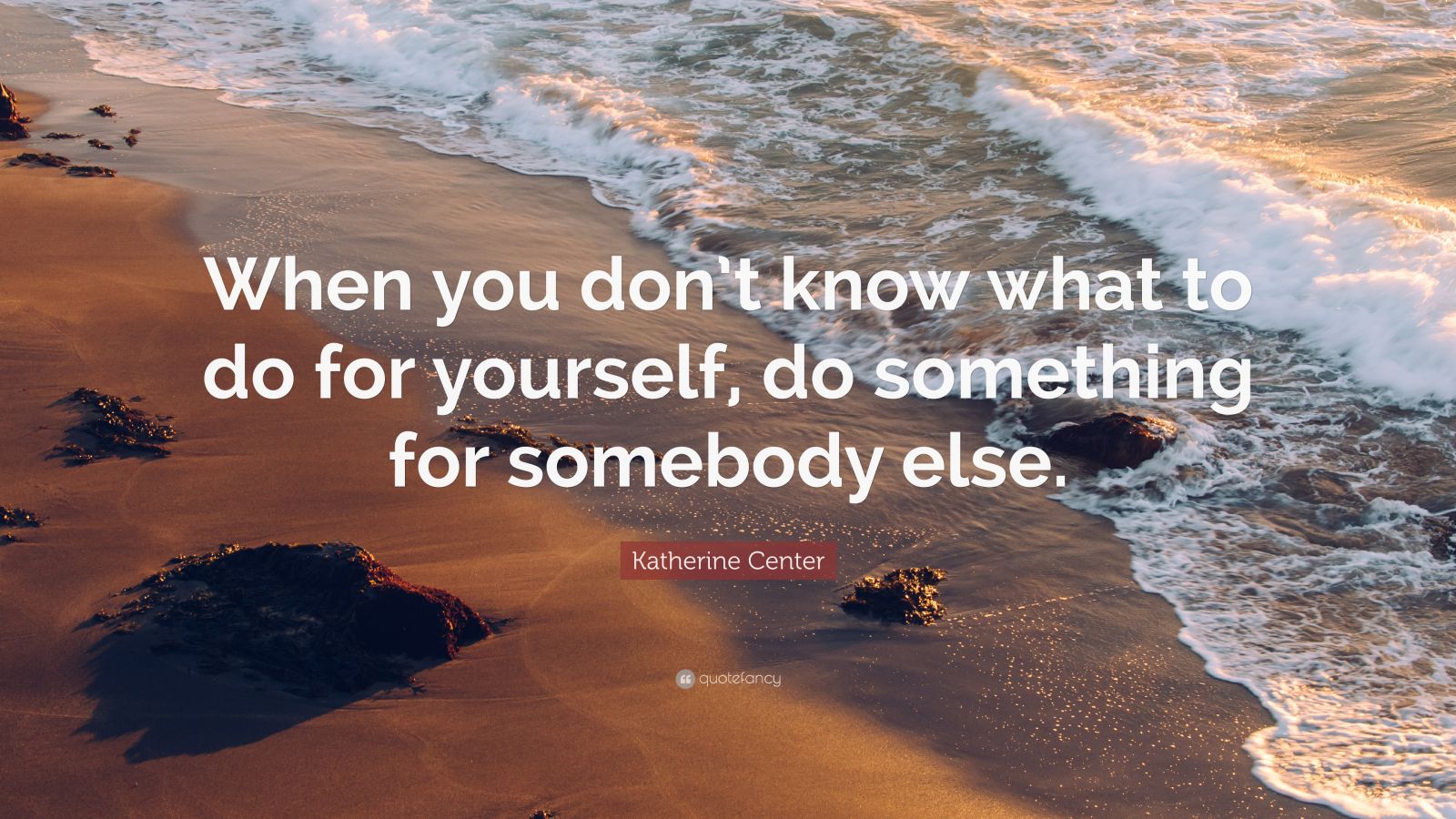 Katherine Center Quote: “When you don’t know what to do for yourself ...