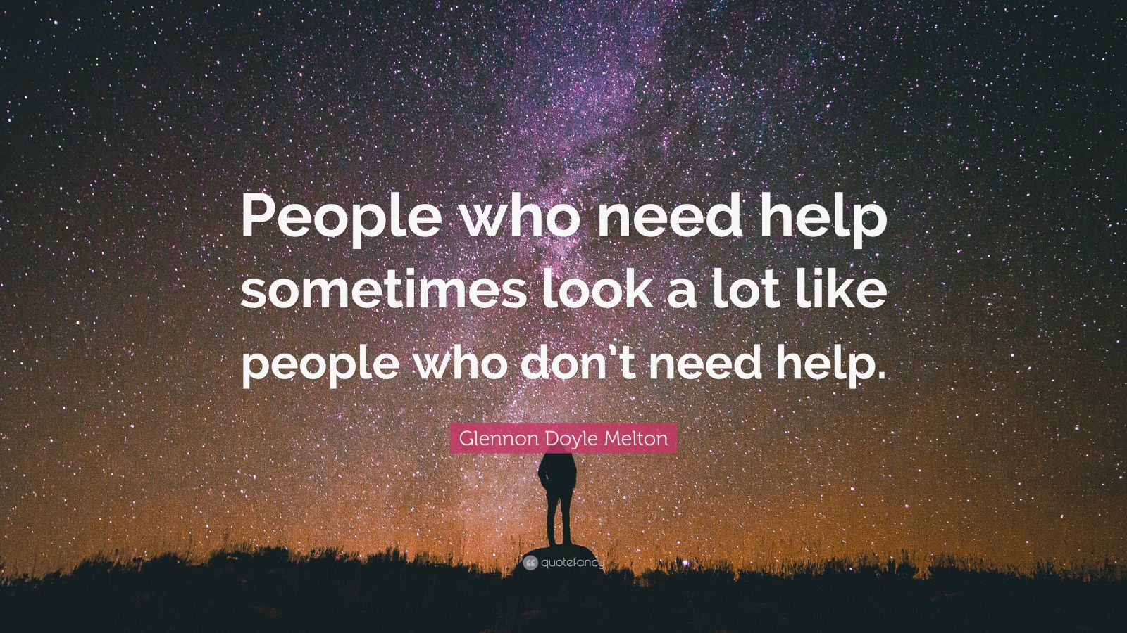 Glennon Doyle Melton Quote: “People who need help sometimes look a lot