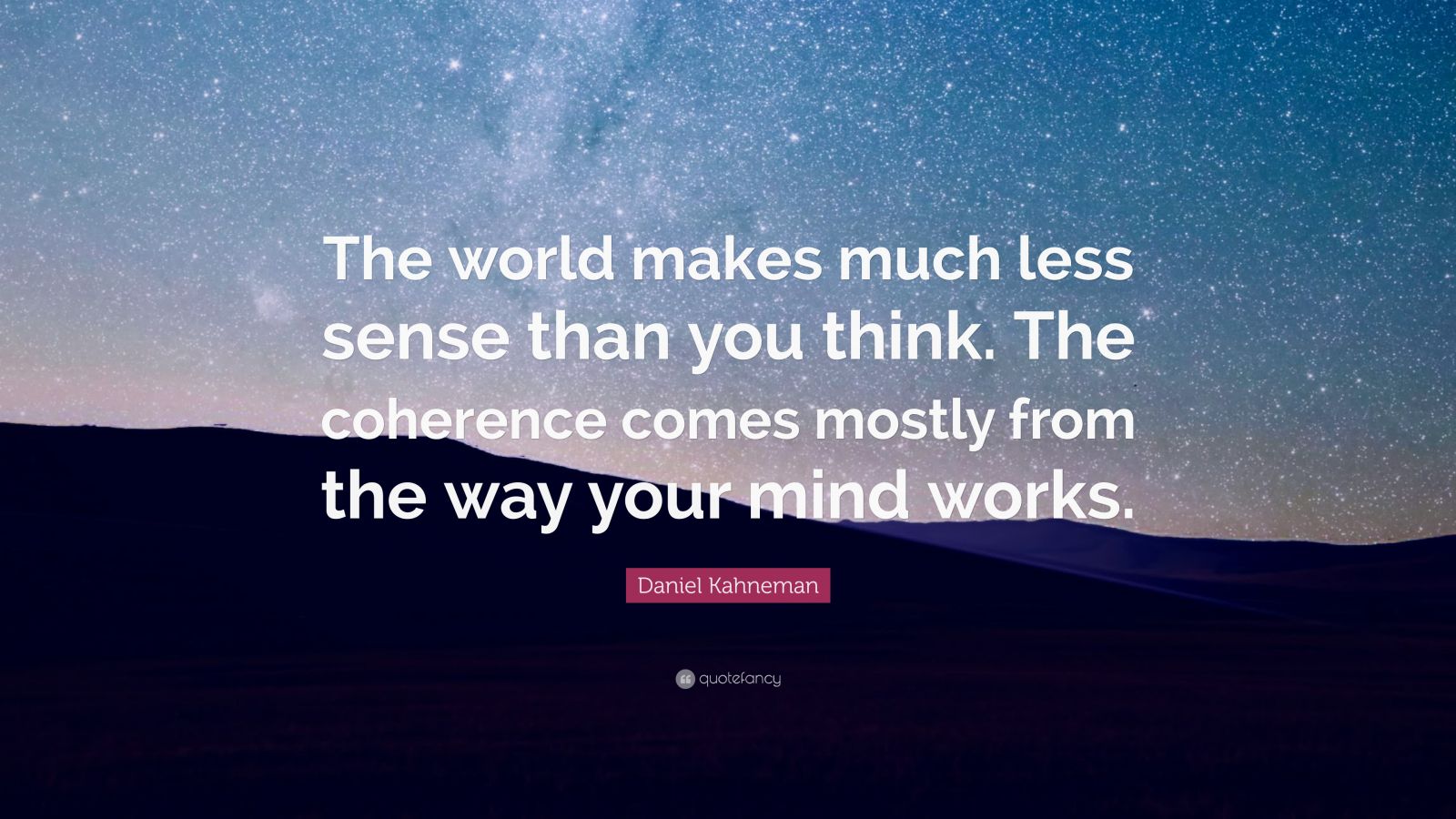 Daniel Kahneman Quote: “The world makes much less sense than you think ...