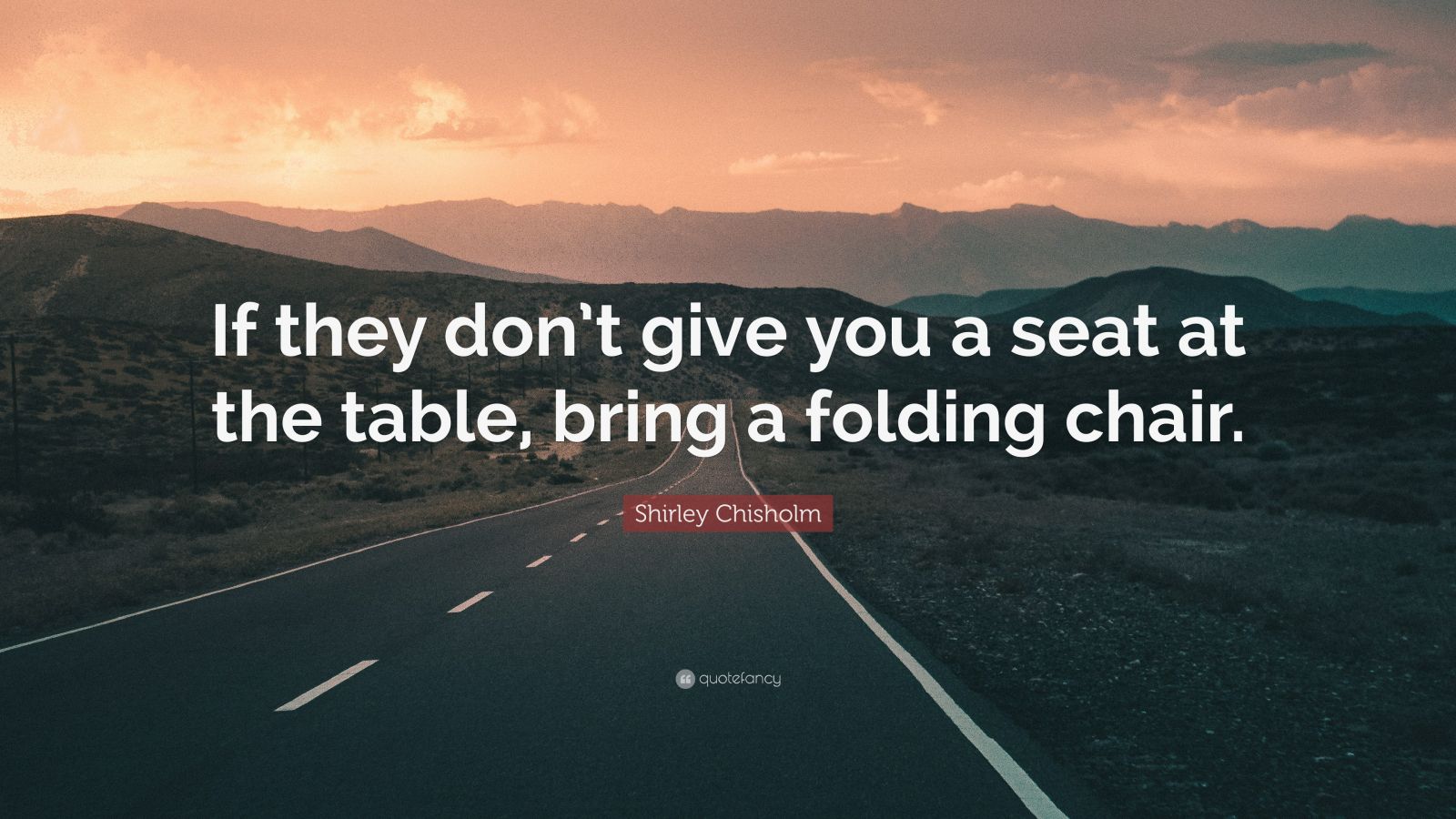 Shirley Chisholm Quote “If they don’t give you a seat at the table