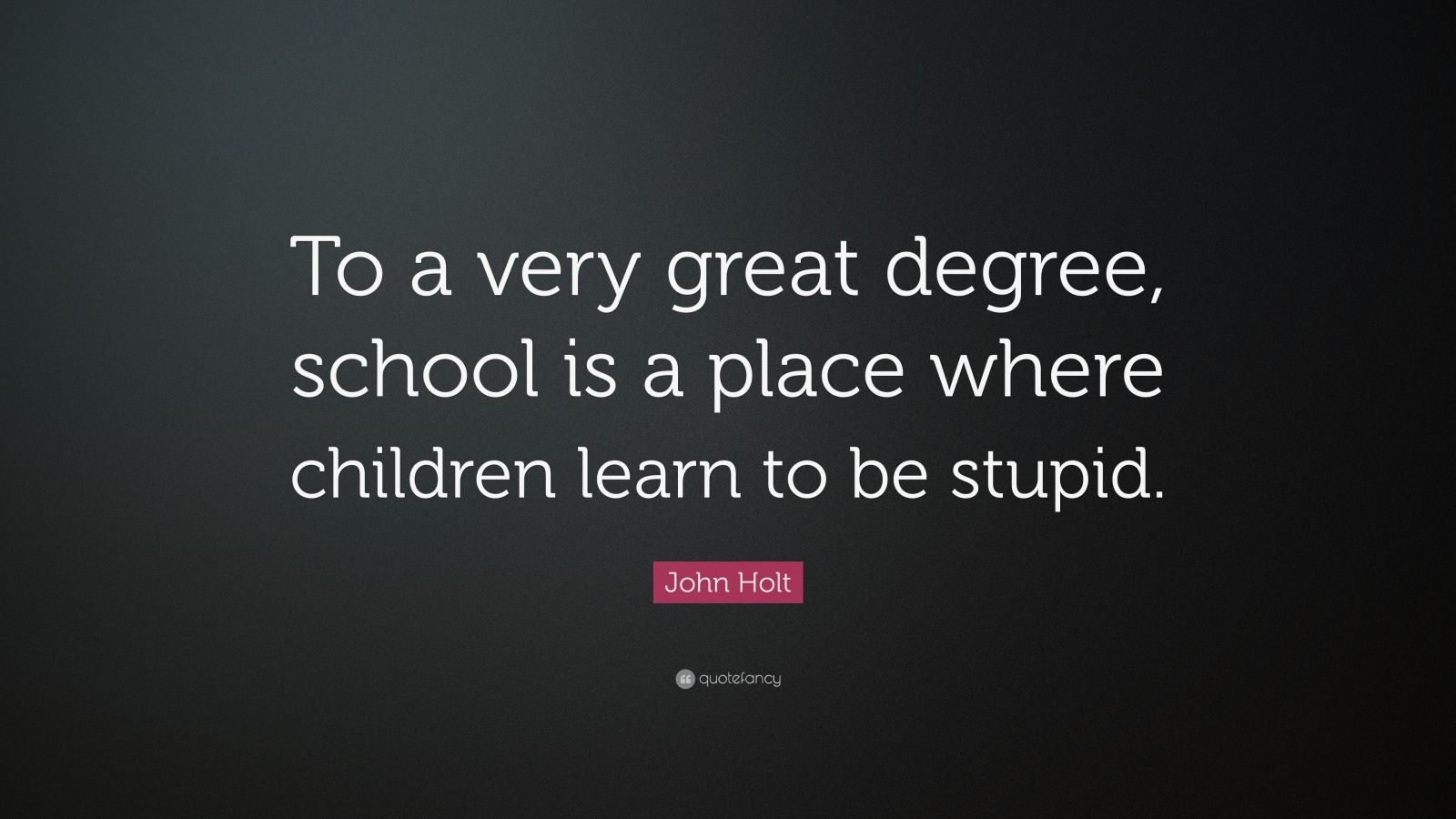 John Holt Quote: “To a very great degree, school is a place where ...