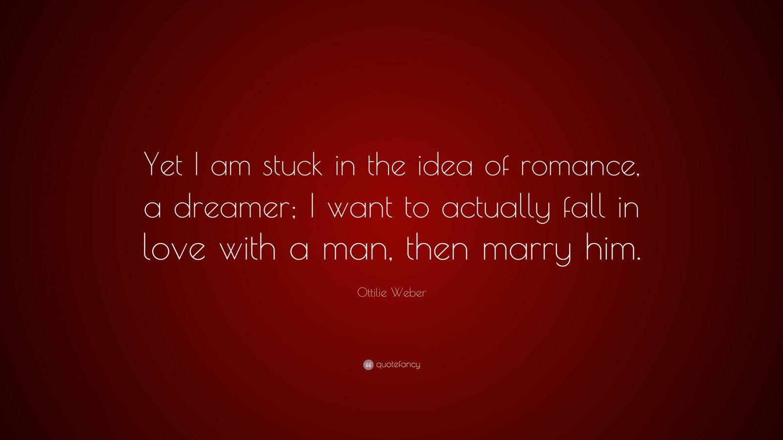 ottilie-weber-quote-yet-i-am-stuck-in-the-idea-of-romance-a-dreamer