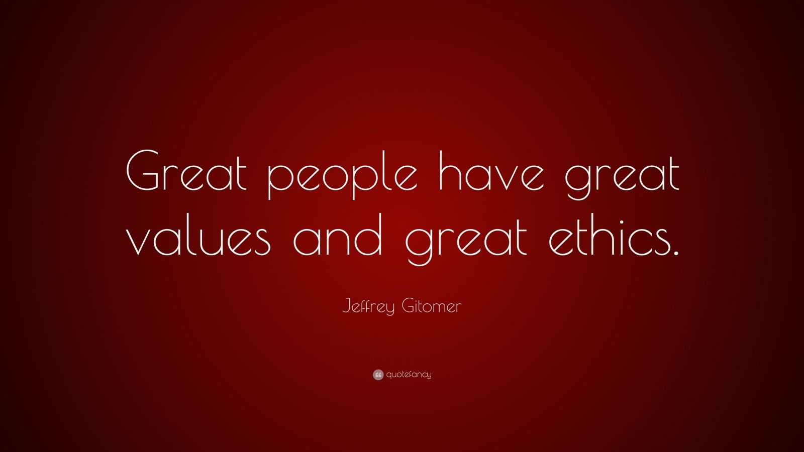 Jeffrey Gitomer Quote “Great people have great values and great ethics