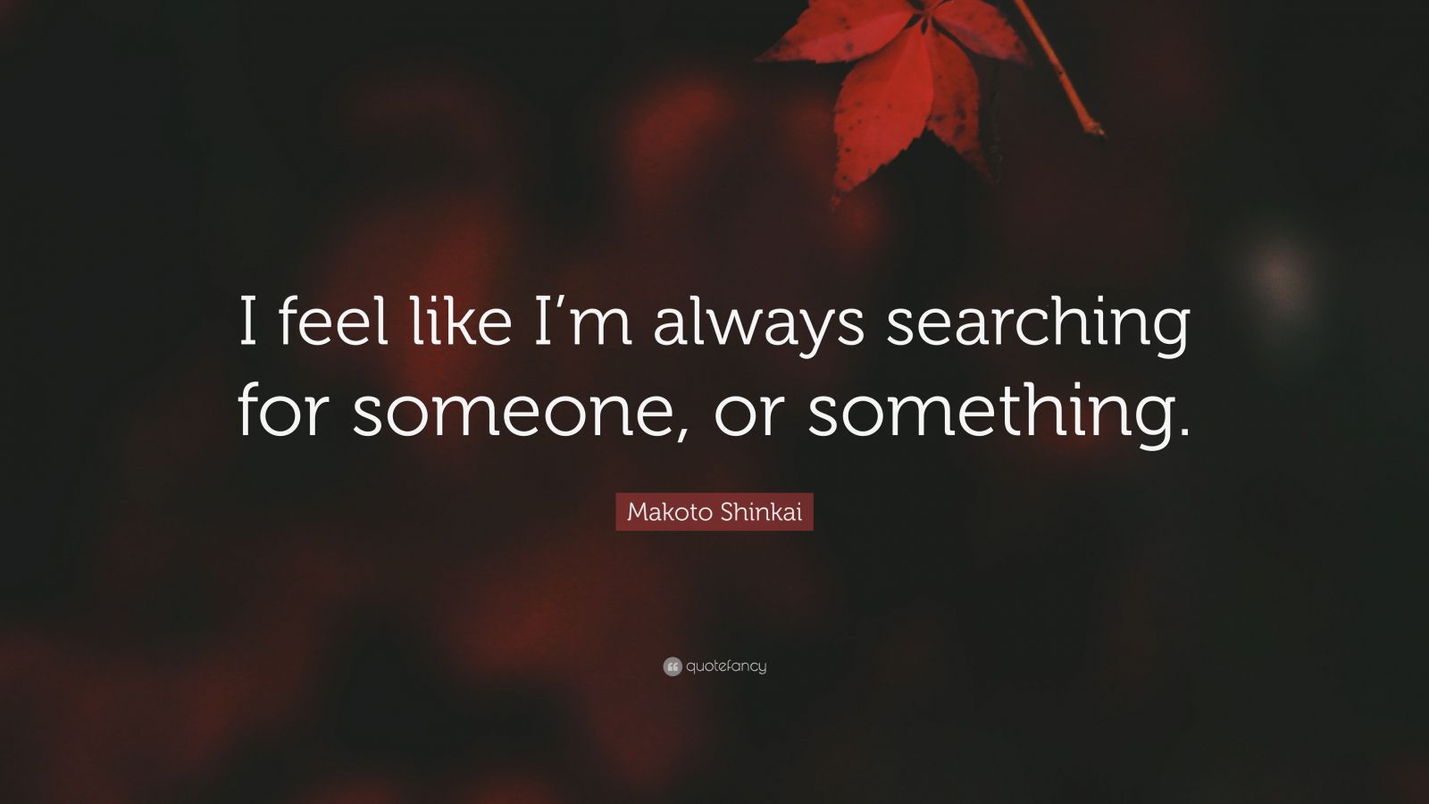 Makoto Shinkai Quote: “I feel like I’m always searching for someone, or ...