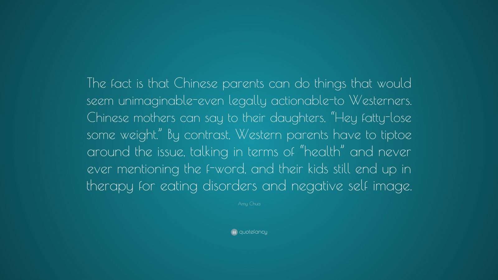 Amy Chua Quote: “The fact is that Chinese parents can do things that
