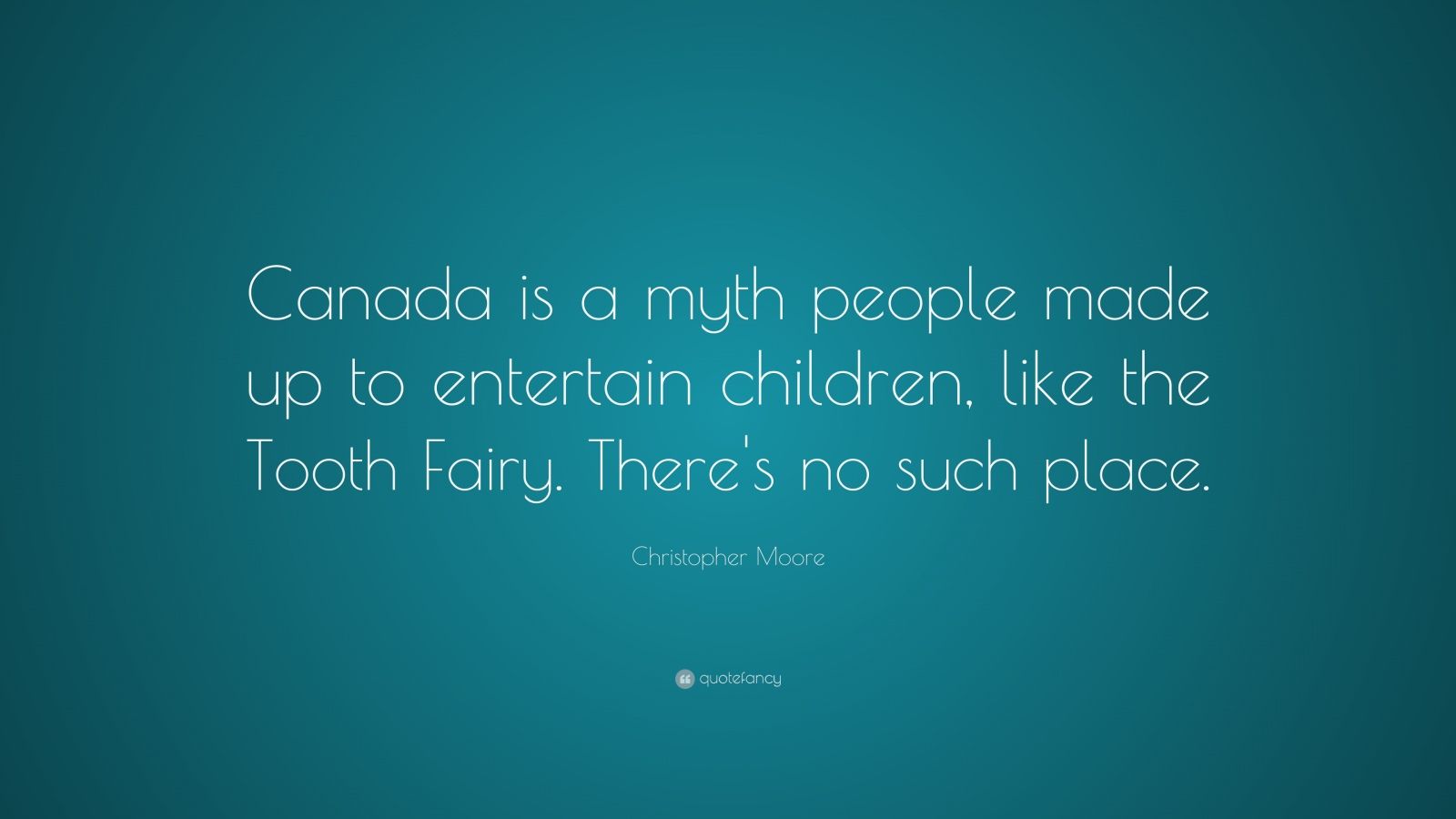 Christopher Moore Quote “Canada is a myth people made up to entertain children