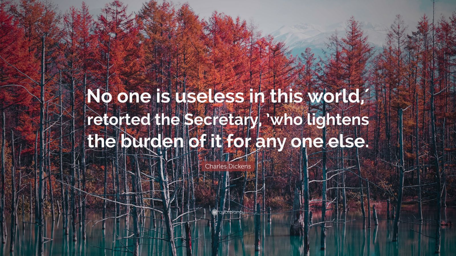 Charles Dickens Quote: “No one is useless in this world,′ retorted the ...