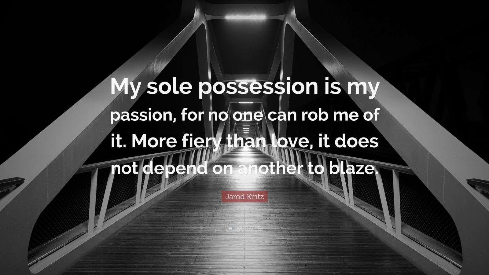 Jarod Kintz Quote “My sole possession is my passion, for no one can