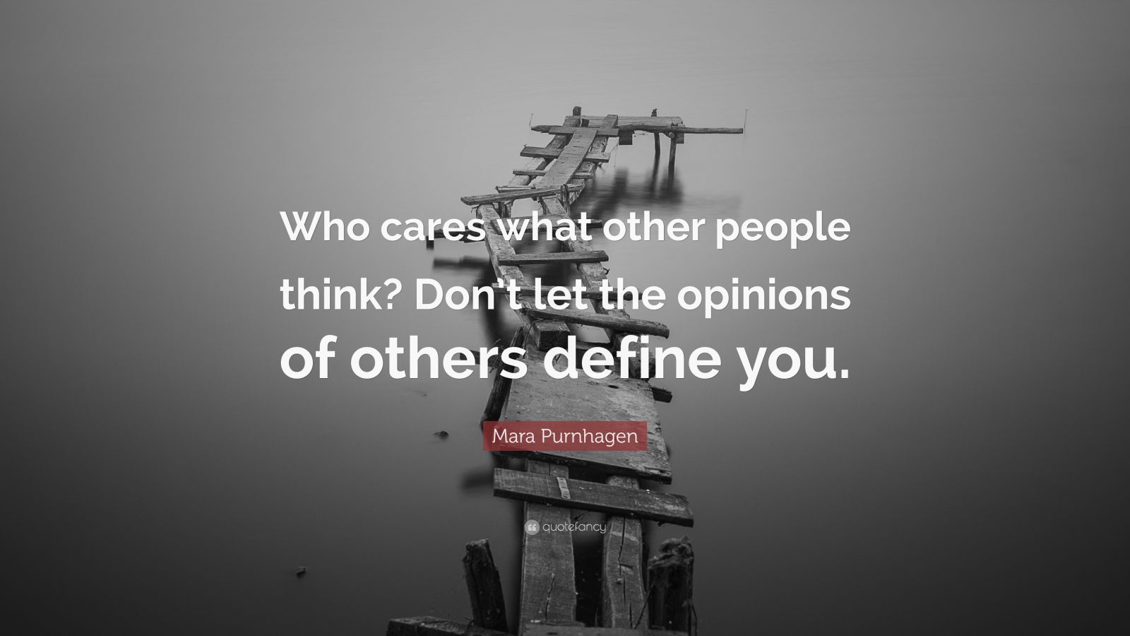 Mara Purnhagen Quote: “Who cares what other people think? Don