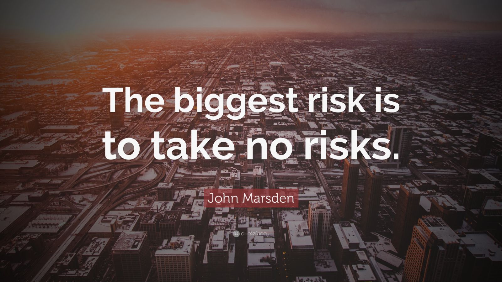 John Marsden Quote “The biggest risk, is to take no risks.”