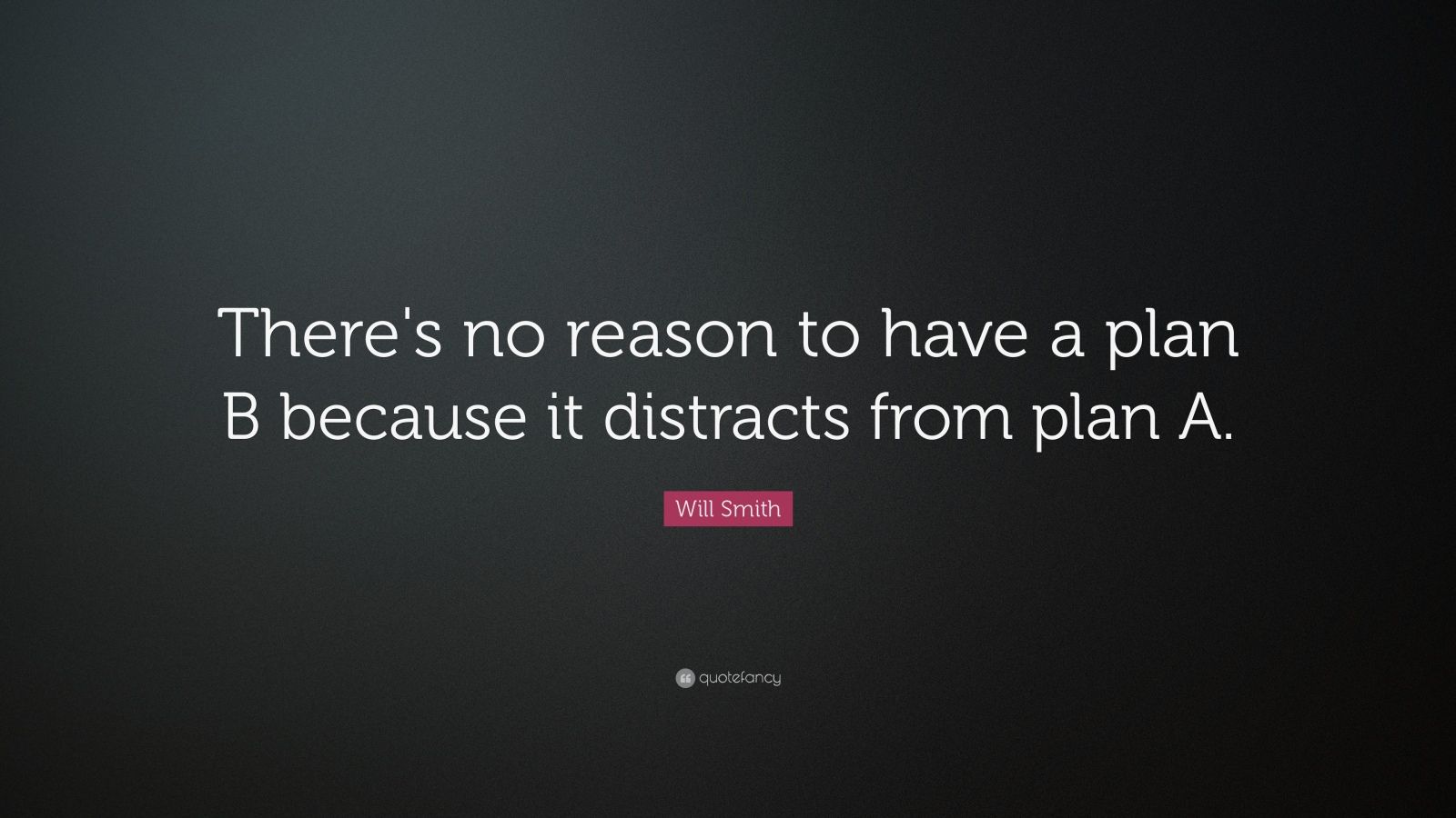 Will Smith Quote: “There's No Reason To Have A Plan B Because It ...