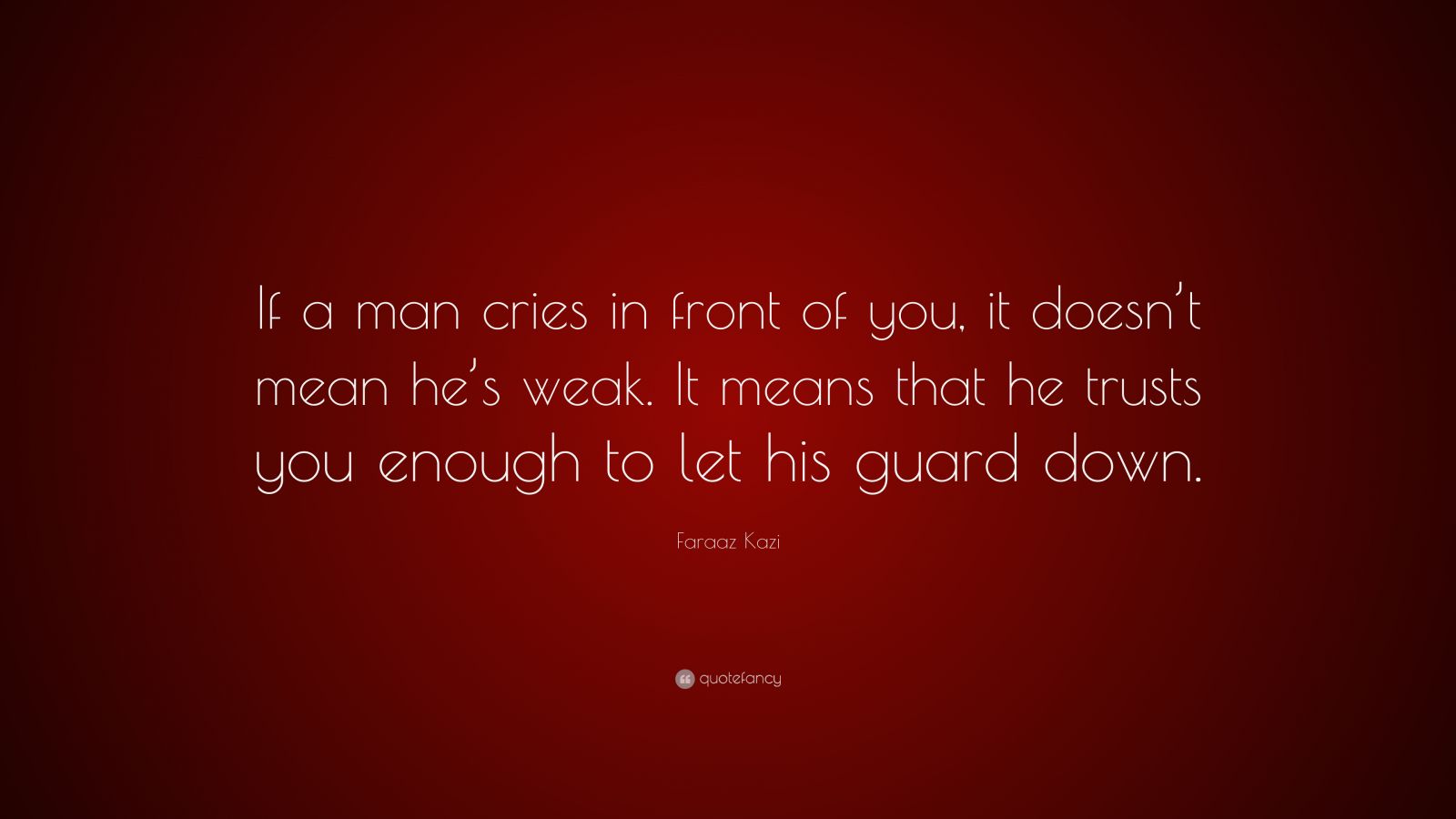 Faraaz Kazi Quote “If a man cries in front of you, it doesn’t mean he