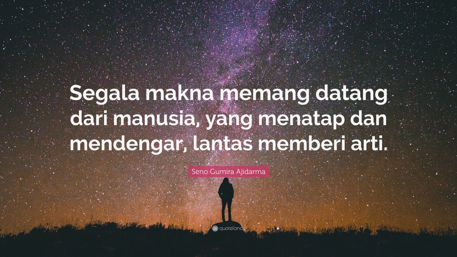 Seno Gumira Ajidarma Quote Segala Makna Memang Datang Dari Manusia