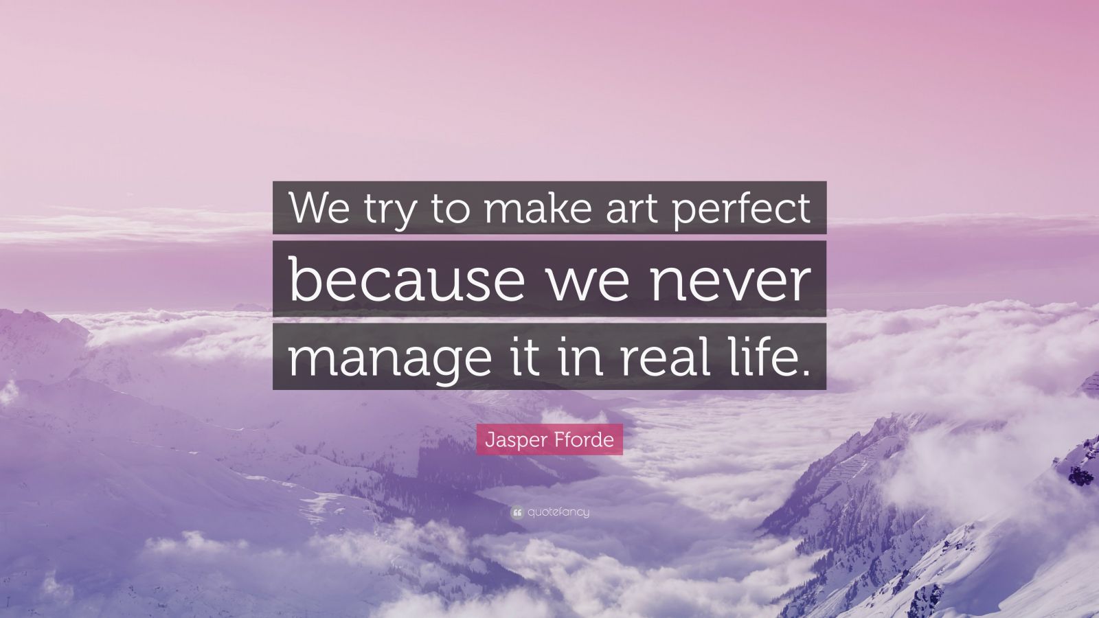6444404 Jasper Fforde Quote We Try To Make Art Perfect Because We Never 