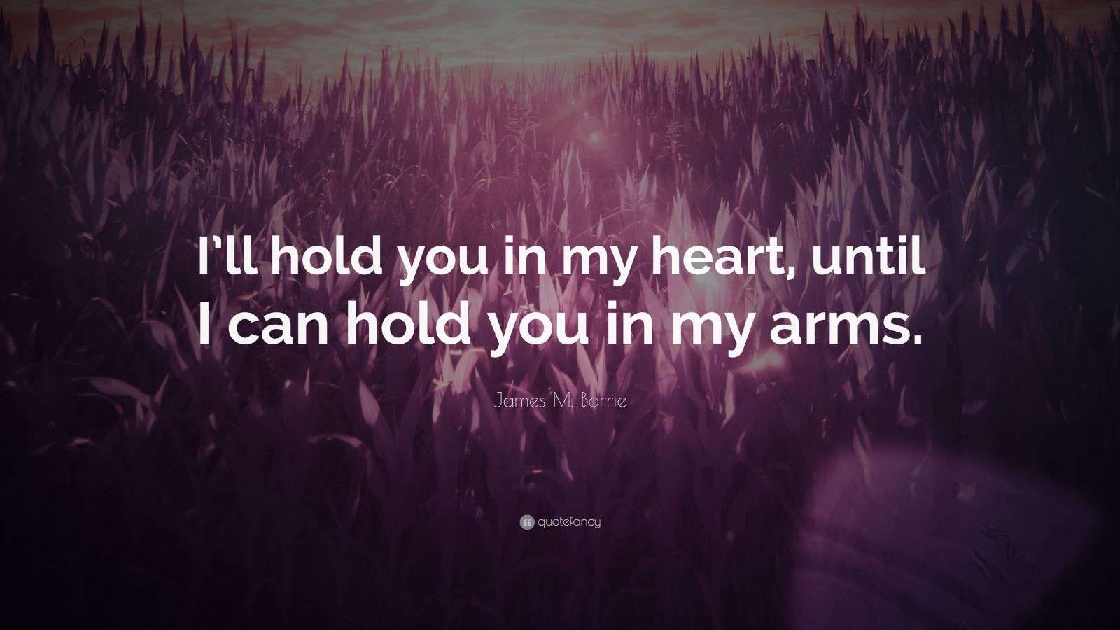 James M. Barrie Quote “I’ll hold you in my heart,