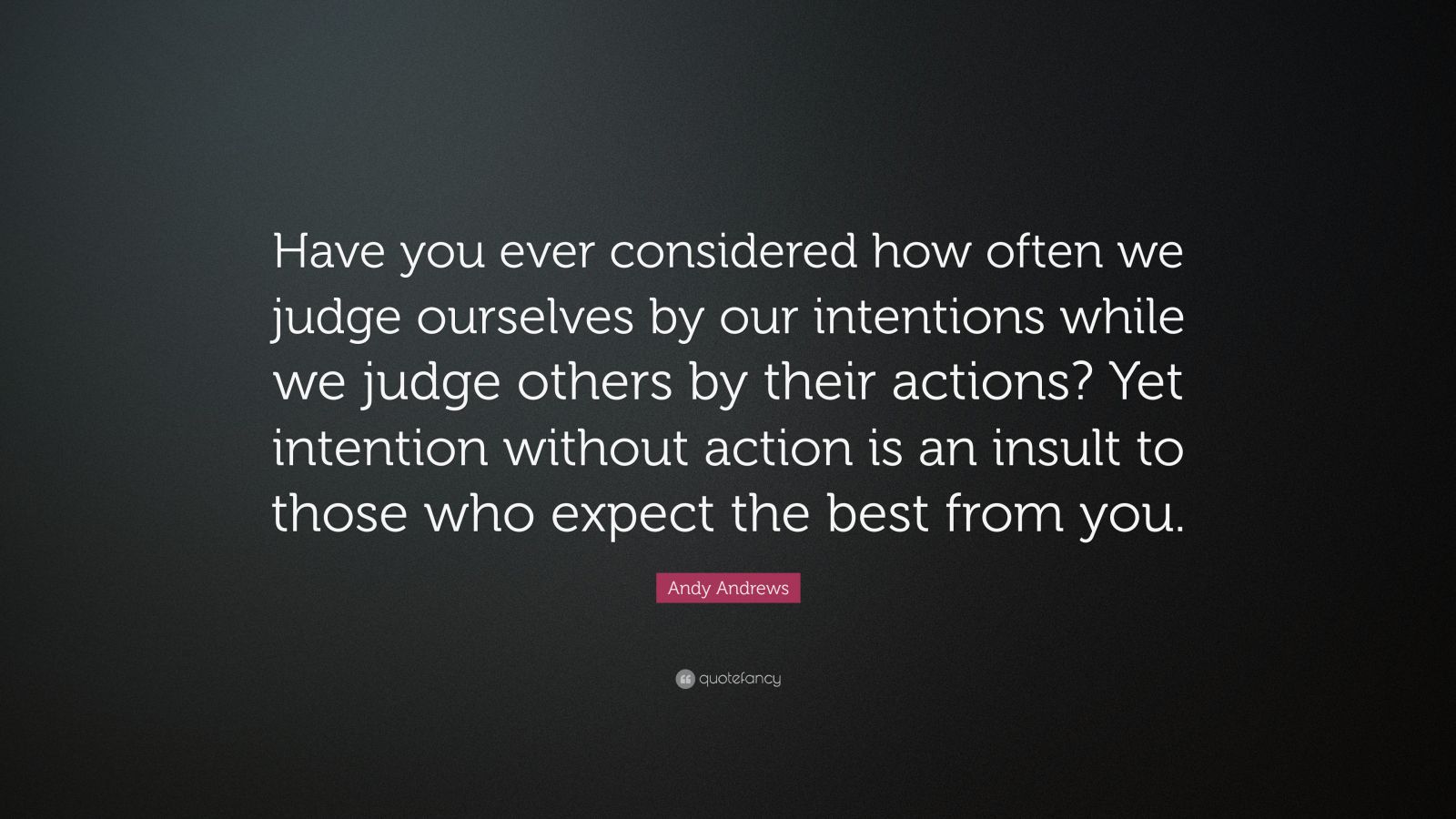 Andy Andrews Quote: “Have you ever considered how often we judge ...