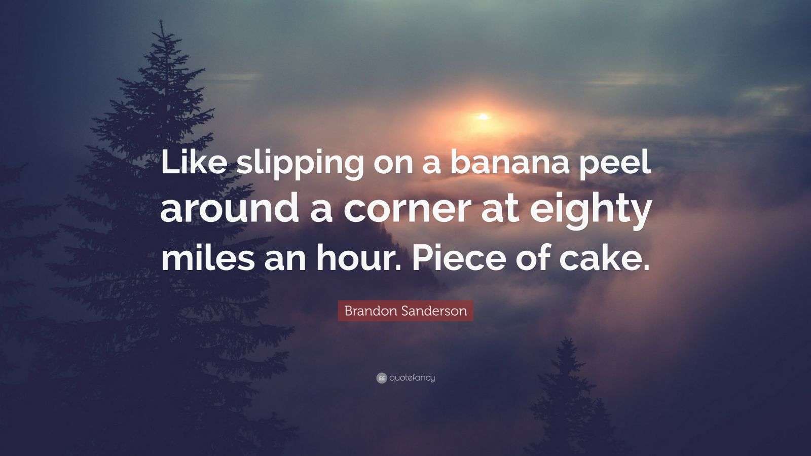 Brandon Sanderson Quote “Like slipping on a banana peel around a