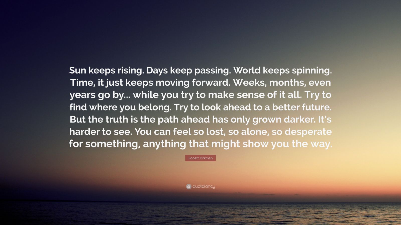 Robert Kirkman Quote “Sun keeps rising. Days keep passing. World keeps