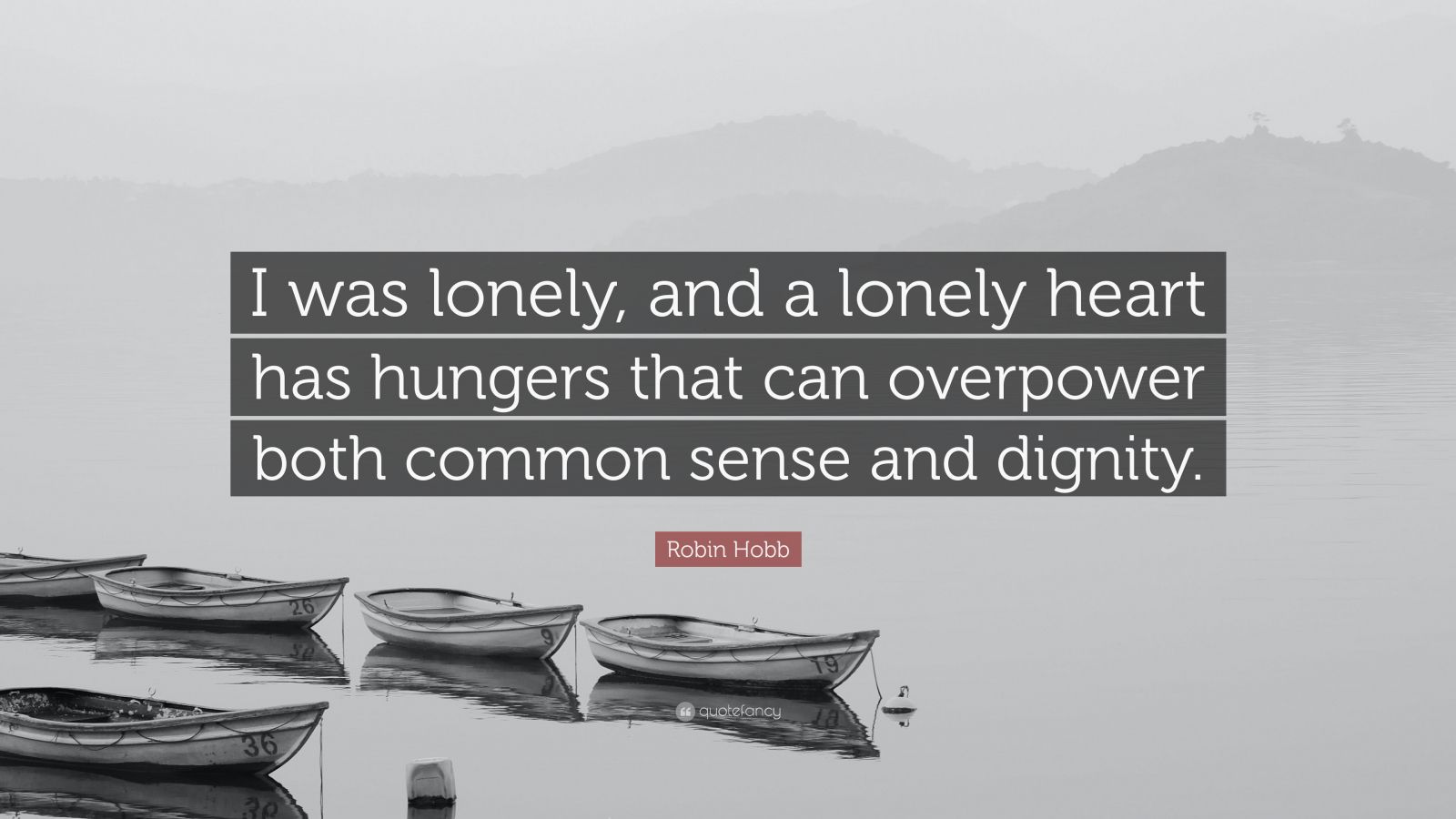 Robin Hobb Quote: “I was lonely, and a lonely heart has hungers that ...