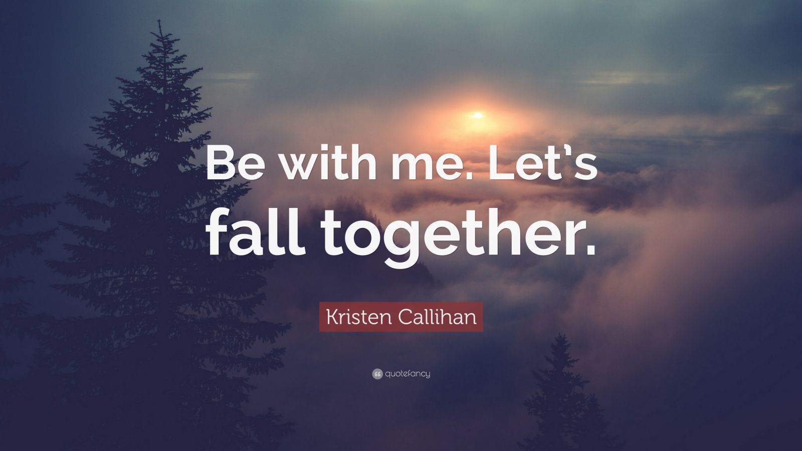 kristen-callihan-quote-be-with-me-let-s-fall-together