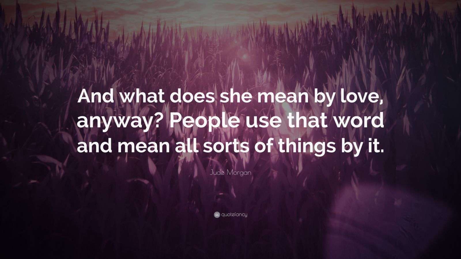 Jude Quote “And what does she mean by love, anyway? People use