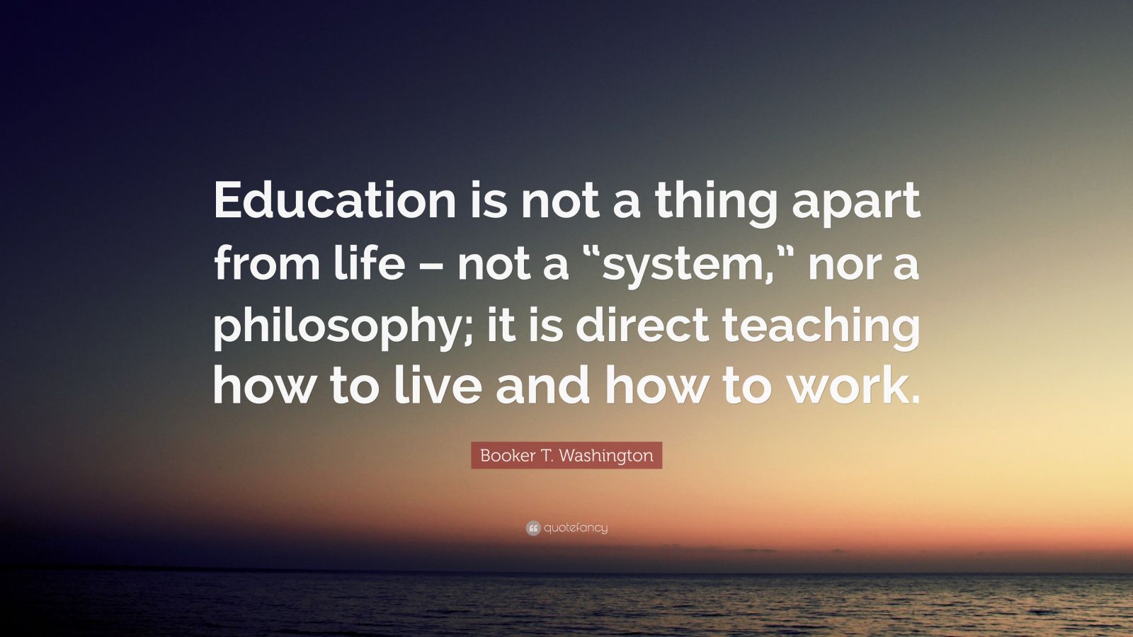 Booker T. Washington Quote: “education Is Not A Thing Apart From Life 