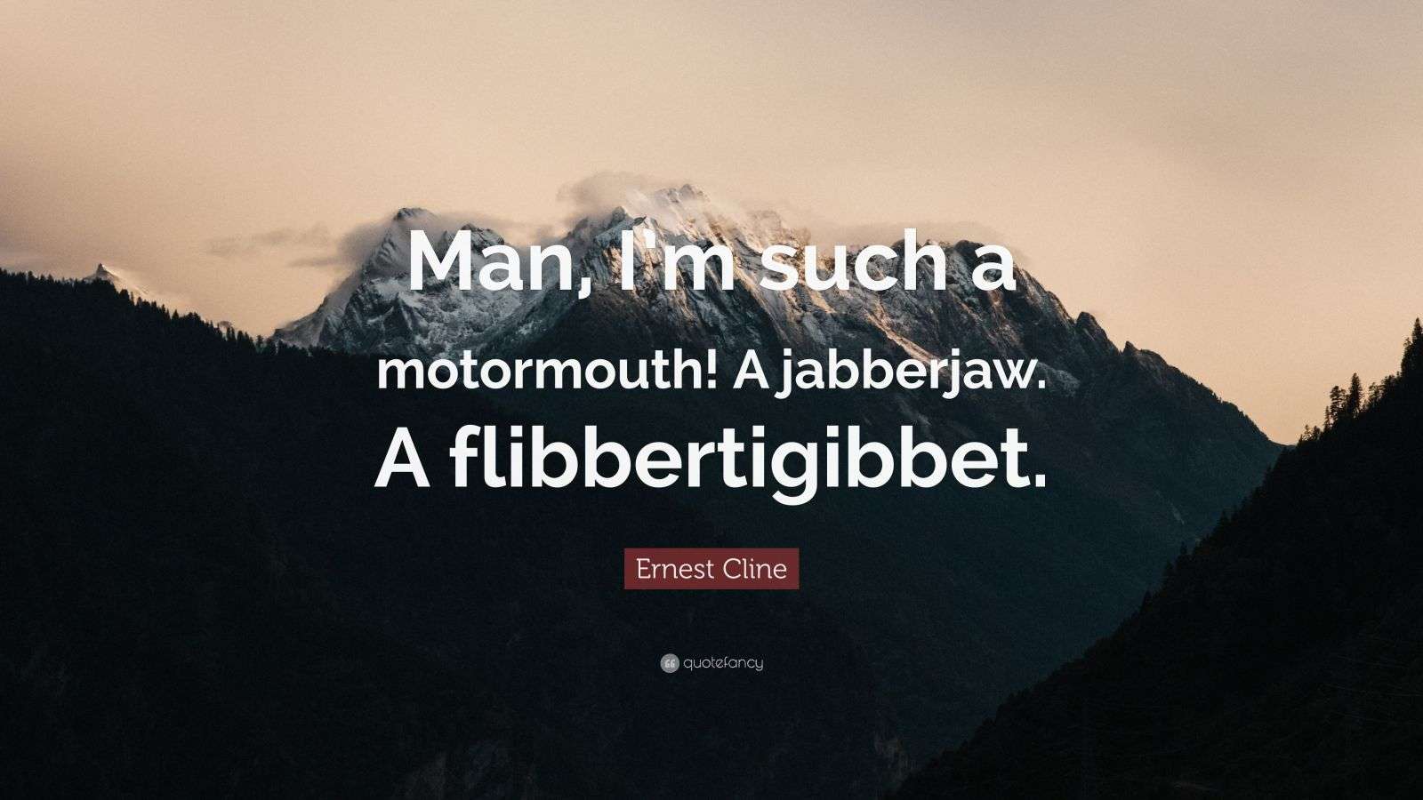 Ernest Cline Quote “Man, I’m such a motormouth! A jabberjaw. A