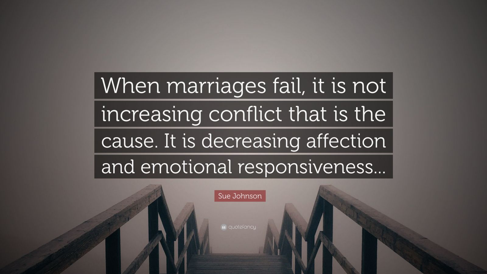 Sue Johnson Quote: “When marriages fail, it is not increasing conflict ...