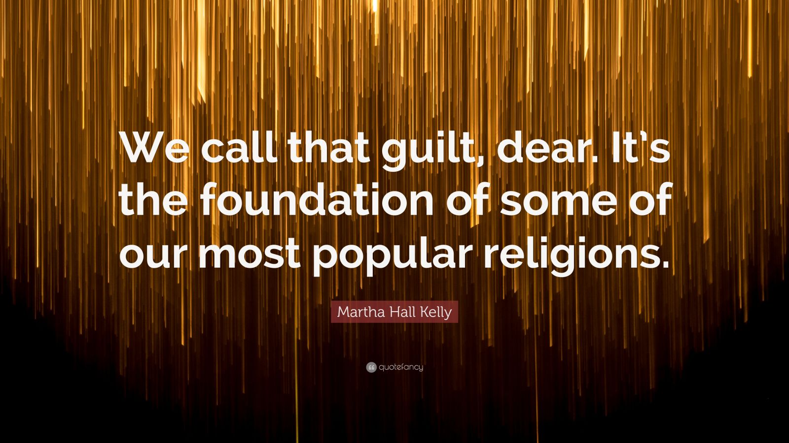 Martha Hall Kelly Quote We Call That Guilt Dear Its The Foundation