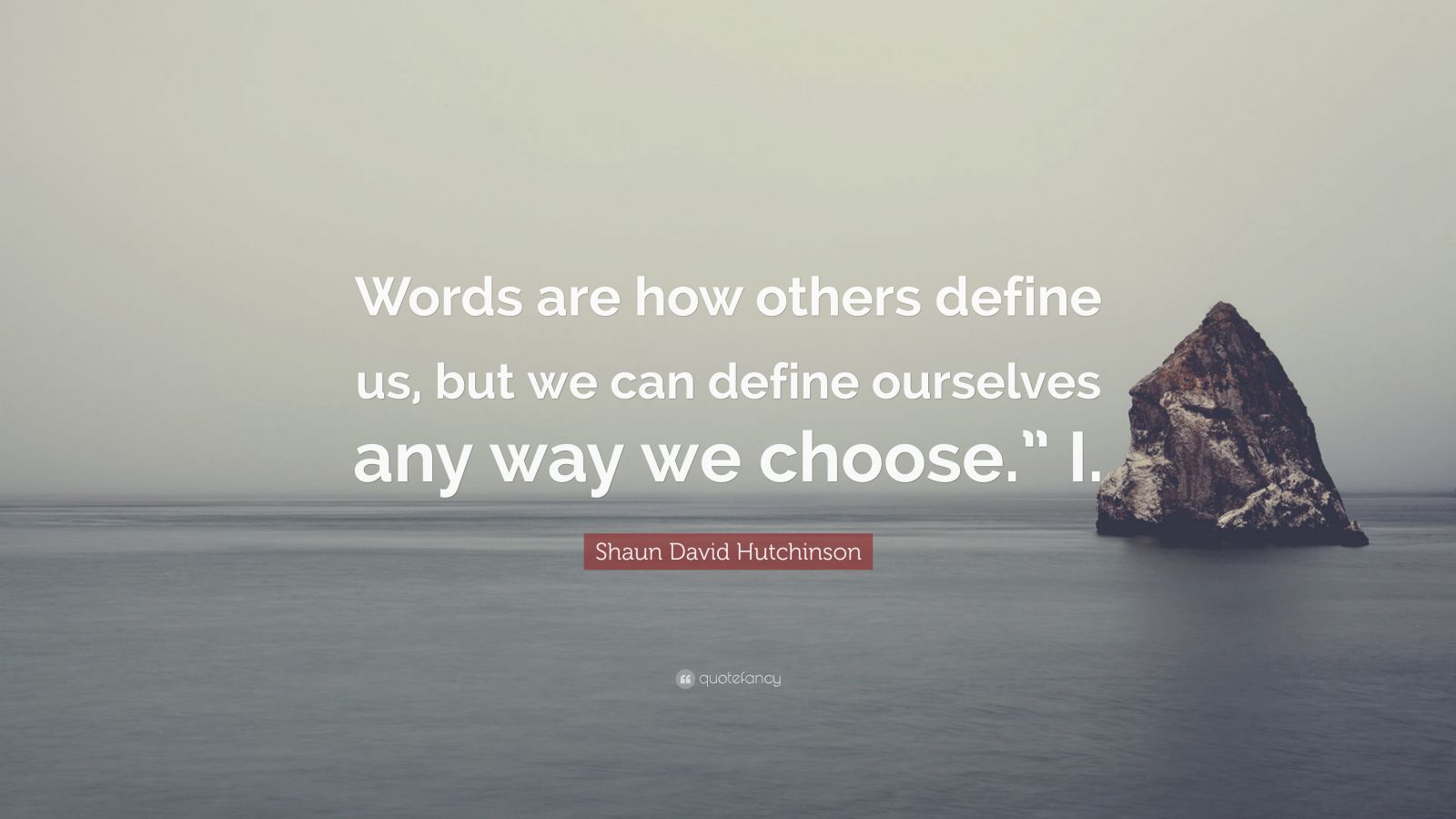 Shaun David Hutchinson Quote “Words are how others define us, but we