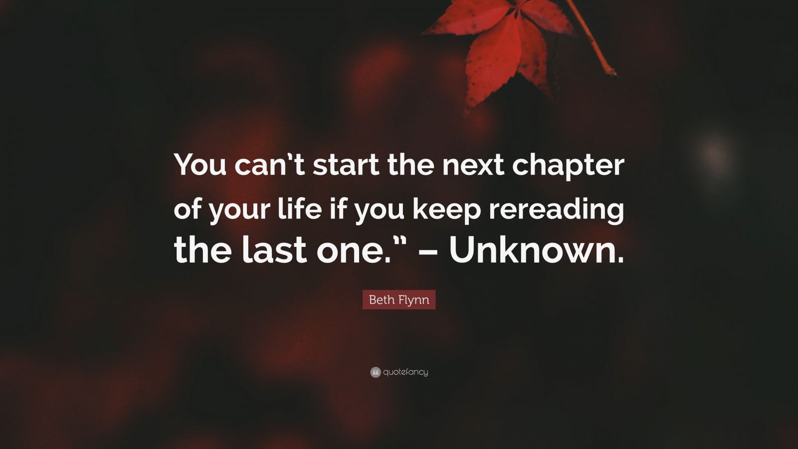 Beth Flynn Quote: “You can’t start the next chapter of your life if you ...