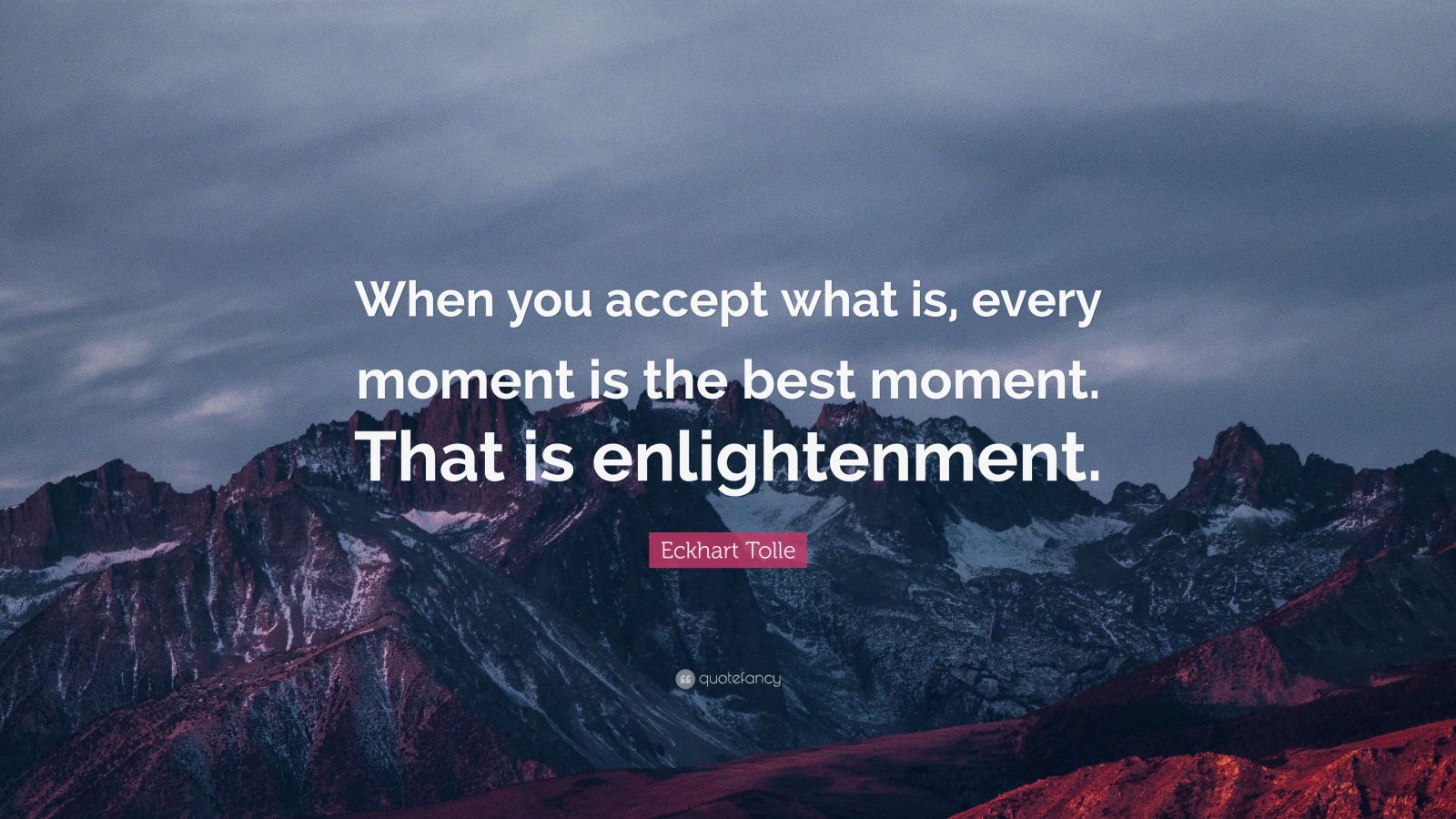 Eckhart Tolle Quote: “When you accept what is, every moment is the best ...